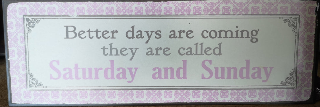 Blechschild ca. 30cm x 10 cm " Better Days are coming, they are called Saturday and Sunday"" - British Moments